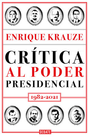 Crítica al poder presidencial: 1982-2021 / A Critique of Presidential Power in Mexico: 1982-2021 by Enrique Krauze