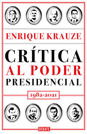 Crítica al poder presidencial: 1982-2021 / A Critique of Presidential Power in M exico: 1982-2021 by Enrique Krauze