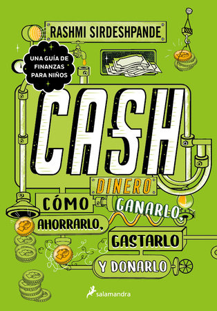 Dinero: cómo ganarlo, ahorrarlo, gastarlo y donarlo / Cash: How to Earn It, Save It, Spend It, Grow It, Give It by Rashmi Sirdeshpande