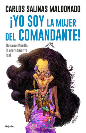 ¡Yo soy la mujer del comandante!: Rosario Murillo la eternamente leal / I Am the Commander's Wife! by Carlos Salinas Maldonado