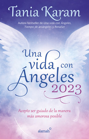 Una vida con Ángeles 2023: Acepto ser guiado de la manera más amorosa posible / Agenda Book. Life with Angels 2023 by Tania Karam