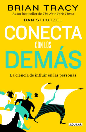 Conecta con los demás. La ciencia de influir en las personas / The Science of Influence: How to Inspire Yourself... by Brian Tracy and Dan  Strutzel