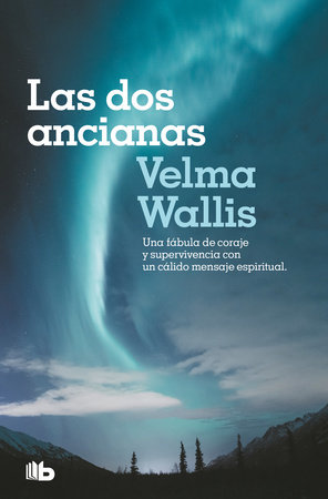 Las dos ancianas. Una fábula de coraje y supervivencia con un cálido mensaje espiritual / Two Old Women: An Alaska Legend of Betrayal, Courage and Survival by Velma Wallis