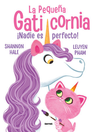 ¡Nadie es perfecto! / Pretty Perfect Kitty-Corn by Shannon Hale; Leuyen Pham