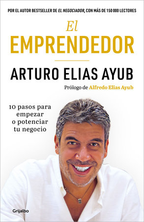 El emprendedor: 10 pasos para empezar o potenciar tu negocio / The Entrepreneur. Ten Steps to Start or Boost Your Business by Arturo Elias Ayub