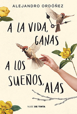 A la vida, ganas; a los sueños, alas / Give Hope to Life, and Wings to Your Dreams by Alejandro Ordóñez