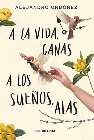 A la vida, ganas; a los sueños, alas / Give Hope to Life, and Wings to Your Drea ms by Alejandro Ordóñez