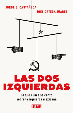 Las dos izquierdas: Lo que nunca se contó sobre la izquierda mexicana / The Two Lefts: What Has Never Been Told about the Mexican Left by Jorge G. Castañeda and Joel Ortega Juárez