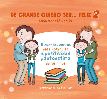 De grande quiero ser feliz 2: 6 cuentos cortos para potenciar la positividad y au toestima de los niños / When I Grow Up, I Want to Be Happy 2: 6 Short Stories by Anna Morató García