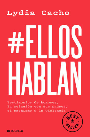 #EllosHablan. Testimonios de hombres, la relación con sus padres, el machismo y la violencia / #MenSpeak: Testimonies of Men by Lydia Cacho