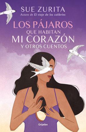 Los pájaros que habitan mi corazón y otros cuentos / The Birds that Inhabit My Heart and Other Tales by Sue Zurita