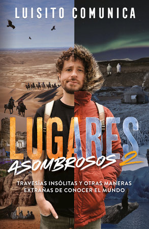 Lugares asombrosos 2 / Amazing Places 2. Unusual Journeys and Other Strange Ways  of Getting to Know the World by Luisito Comunica