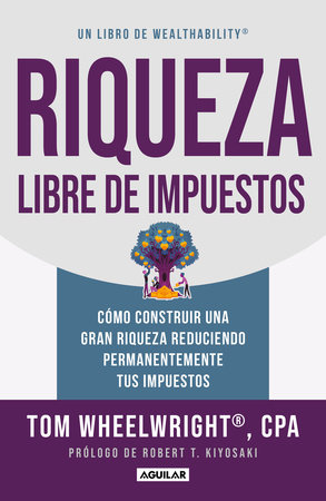 Riqueza libre de impuestos: Cómo construir una gran riqueza reduciendo permanent emente tus impuestos/ Tax-Free Wealth: How to Build Massive Wealth by Tom Wheelwright