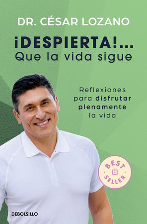 ¡Despierta! Que la vida sigue: Reflexiones para disfrutar plenamente la vida / Life Goes On: Reflections to Fully Enjoy Your Life by Dr. César Lozano
