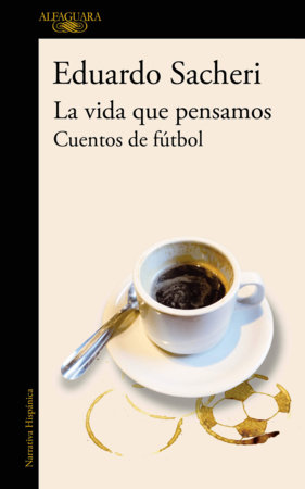 La vida que pensamos / The Life We Imagined by Eduardo Sacheri