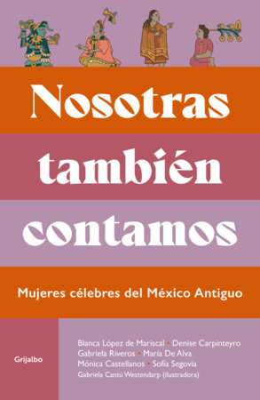 Nosotras tambien contamos. Mujeres célebres del México antiguo / We Matter Too: Famous Women of Ancient Mexico by Blanca López de Mariscal, Denise Carpinteyro, Mónica Castellanos, Gabriela Riveros and Maria De Alva