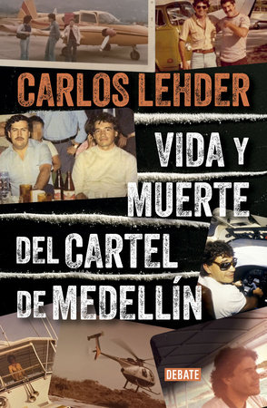 Vida y muerte del Cartel de Medellín / Life and Death of the Medellin Cartel by Carlos Lehder