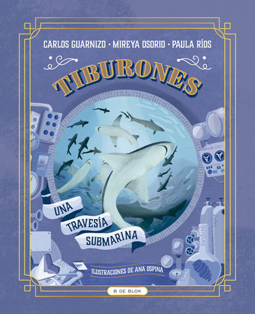 Tiburones. Una travesía submarina / Sharks: A Submarine Voyage by Paula Ríos, Mireya Osorio and Carlos Guarnizo