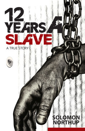 12 Years A Slave : A True Story by Solomon Northup