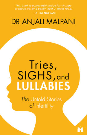 Tries, Sighs, and Lullabies by Dr. Anjali Malpani