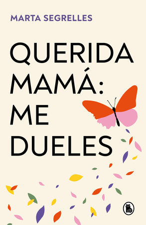 Querida mamá: me dueles / Dear Mom: Our Relationship Hurts Me by Marta Segrelles