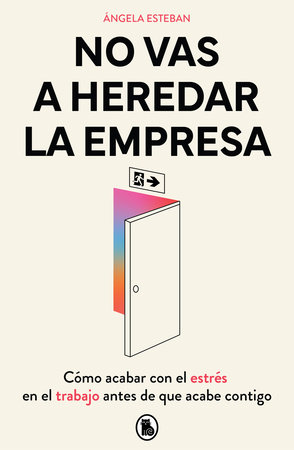 No vas a heredar la empresa / You're Not Going to Inherit the Company: How to Beat Work Stress Before It Beats You by Ángela Esteban