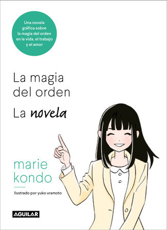 La magia del orden. La novela: Una novela gráfica sobre la magia del orden en la vida, el trabajo y el amor / The Life-Changing Manga of Tidying Up by Marie Kondo