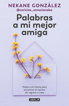 Palabras a mi mejor amiga. Notas a mí misma para encontrar el camino de regreso a casa / Words to My Best Friend. Self-Help Writing to Find my Way Back Home by Nekane González