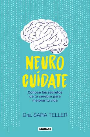 Neurocuídate: Conoce los secretos de tu cerebro para mejorar tu vida / Neurocare: Know the Secrets of Your Brain to Better Your Life by Sara Teller