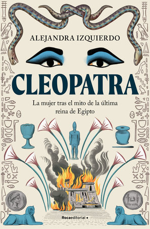 Cleopatra. La mujer tras el mito de la última reina de Egipto / Cleopatra by Alejandra Izquierdo