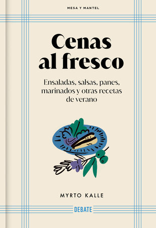 Cenas al fresco: Ensaladas, salsas, panes, marinados y otras recetas de verano / Outdoor Dinners: Salads, Sauces, Breads, Marinades, and Other Summer Recipes by Myrto Kalle