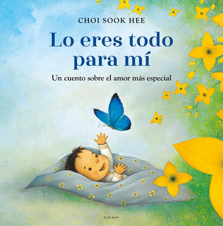 Lo eres todo para mí. Un cuento sobre el amor más especial / You Are Everything to Me by Choi Sook Hee