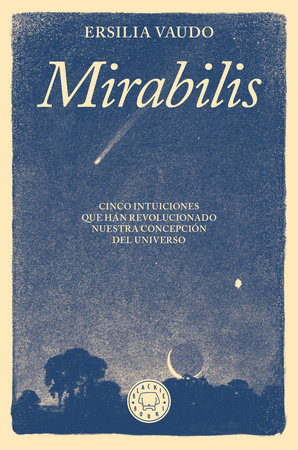 Mirabilis. Cinco intuiciones que han revolucionado nuestra concepción del universo / Mirabilis. The Story of Astrophysics in Five Revolutions by Ersilia Vaudo