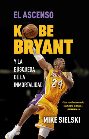 El ascenso. Kobe Bryant y la búsqueda de la inmortalidad / The Rise: Kobe Bryant and the Pursuit of Immortality by Mike Sielski