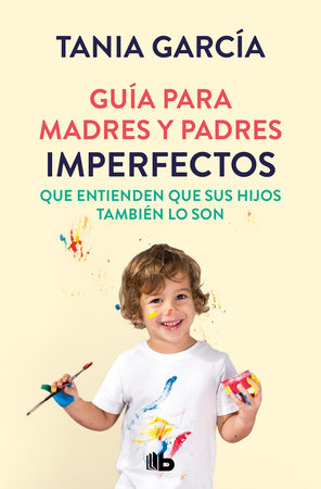 Guía para madres y padres imperfectos que saben que sus hijos también lo son / Guide for Imperfect ParentsWho Know Their Children Are Too by Tania García
