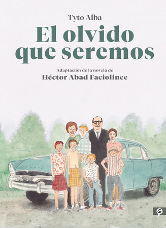 El olvido que seremos (novela gráfica) / Memories of My Father. Graphic Novel by Hector Abad Faciolince and Tyto Alba