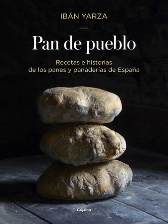 Pan de pueblo: Recetas e historias de los panes y panaderias de España / Town Bread: Recipes and History of Spain's Breads and Bakeries by Iban Yarza