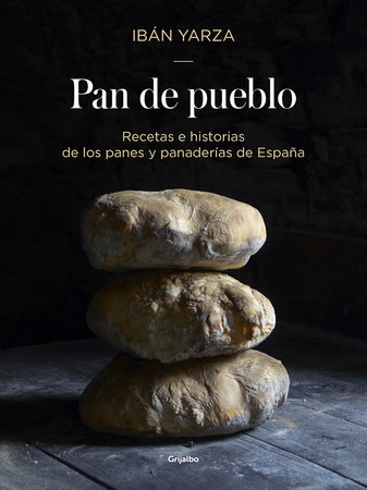 Pan de pueblo: Recetas e historias de los panes y panaderias de España / Town Bread: Recipes and History of Spain's Breads and Bakeries by Ibán Yarza