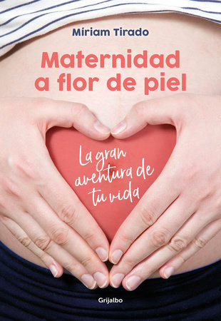 Maternidad a flor de piel: La gran aventura de tu vida / Raw Motherhood by Míriam Tirado