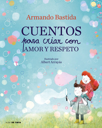 Cuentos para criar con amor y respeto / Stories to Raise Kids with Love and Resp ect by Armando Bastida
