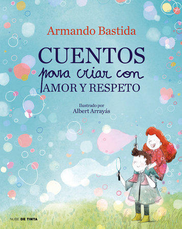 Cuentos para criar con amor y respeto / Stories to Raise Kids with Love and Respect by Armando Bastida