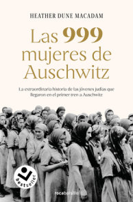 Las 999 mujeres de Auschwitz: La extraordinaria historia de las jóvenes judías q ue llegaron en el primer tren a Auschwitz / 999: The Extraordinary Young Wome