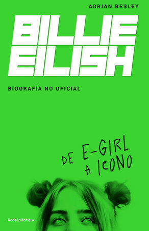 Billie Eilish: De E-Girl A Icono. La biografía no official / From e-Girl to Icon: The Unofficial Biography by Adrian Besley