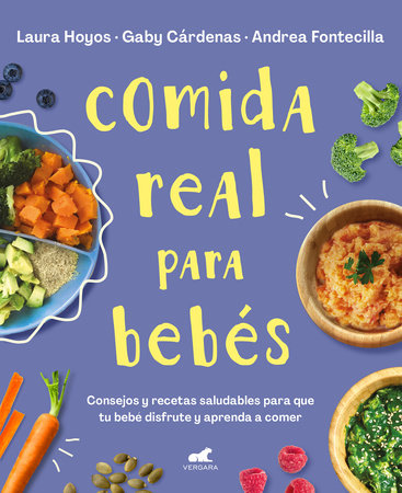 Comida real para bebés / Real Food for Babies by Laura Hoyos, Gaby Cardenas and Andrea Fontecilla