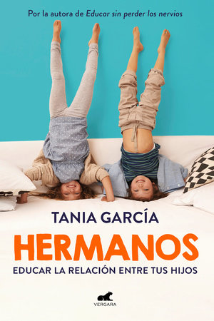 Hermanos: Cómo educar la relación entre tus hijos / Siblings: How to Shape the Relationship between Your Children by Tania García
