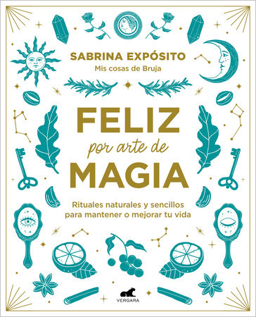 Feliz por arte de magia: Rituales naturales y sencillos para mejorar tu vida / Magically Happy: Simple, Natural Rituals to Improve Your Life by Sabrina Exposito