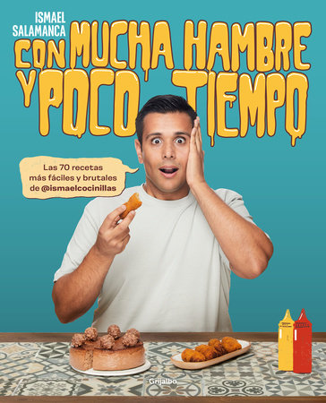 Con mucha hambre y poco tiempo: Las 70 recetas más fáciles y brutales de @ismael cocinillas / Very Hungry and With Little Time by Ismael Salamanca