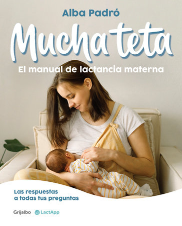 Mucha teta. Manual de lactancia materna / A Lot of Breast. A Breastfeeding Handbook by Alba Padró