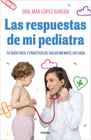 Las respuestas de mi pediatra: Tu guía fácil y práctica de salud infantil en casa / Answers From My Pediatrician by Mar López