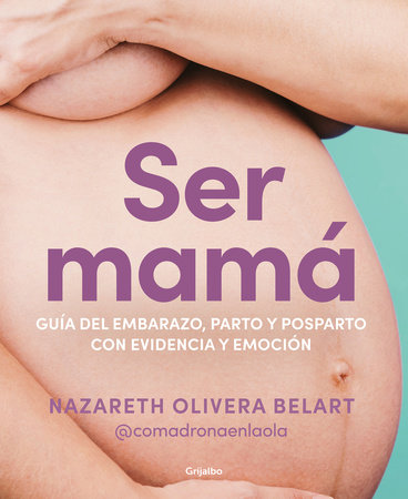 Ser mamá. Guía de embarazo, parto y posparto con ciencia y emoción / Becoming a Mom by Nazareth Olivera Belart